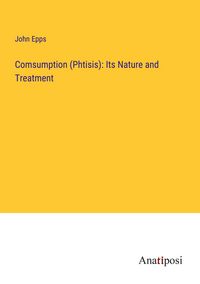 Produktbild: Comsumption (Phtisis): Its Nature and Treatment