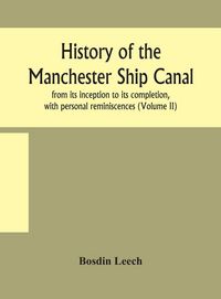 Produktbild: History Of The Manchester Ship Canal, From Its Inception To Its Completion, With Personal Reminiscences (Volume Ii)