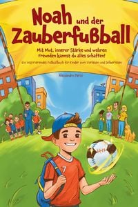 Produktbild: Noah und der Zauberfu&szlig;ball - Mit Mut, innerer St&auml;rke und wahren Freunden kannst du alles schaffen! Ein inspirierendes Fu&szlig;ballbuch f&uuml;r Kinder
