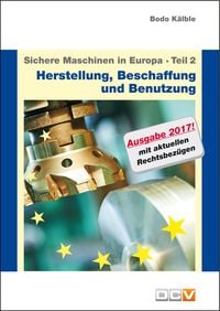 Produktbild: Sichere Maschinen in Europa - Teil 2 - Herstellung, Beschaffung und Benutzung