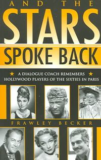 Bild vom Artikel And the Stars Spoke Back: A Dialogue Coach Remembers Hollywood Players of the Sixties in Paris Volume 114 vom Autor Frawley Becker