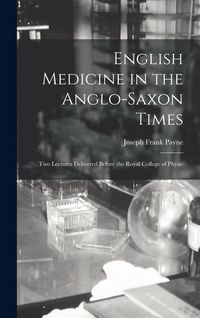 Produktbild: English Medicine in the Anglo-Saxon Times; two Lectures Delivered Before the Royal College of Physic