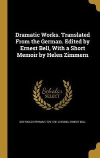 Produktbild: Dramatic Works. Translated From the German. Edited by Ernest Bell, With a Short Memoir by Helen Zimmern