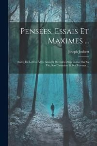 Produktbild: Pens&eacute;es, Essais Et Maximes ...: Suivis De Lettres &Agrave; Ses Amis Et Pr&eacute;c&eacute;d&eacute;s D'une Notice Sur Sa Vie, Son Caract&egrave;re Et Ses Travaux ...