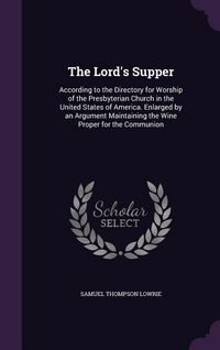 Produktbild: The Lord's Supper: According to the Directory for Worship of the Presbyterian Church in the United States of America. Enlarged by an Argu