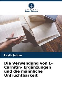 Produktbild: Die Verwendung von L- Carnitin- Erg&auml;nzungen und die m&auml;nnliche Unfruchtbarkeit