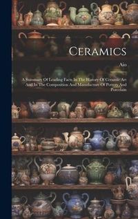 Produktbild: Ceramics: A Summary Of Leading Facts In The History Of Ceramic Art And In The Composition And Manufacture Of Pottery And Porcela