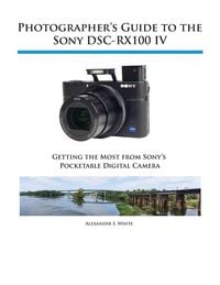 Produktbild: Photographer's Guide to the Sony DSC-RX100 IV
