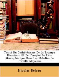 Produktbild: Deleau, N: Trait&eacute; Du Cath&eacute;t&eacute;risme De La Trompe D'eustachi Et
