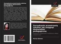 Produktbild: Zarz&iquest;dzanie przestrzeni&iquest; szkoln&iquest;: Jak osi&iquest;gn&iquest;&iquest; doskona&iquest;o&iquest;&iquest; pedagogiczn&iquest;