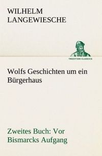 Produktbild: Wolfs Geschichten um ein B&uuml;rgerhaus - Zweites Buch: Vor Bismarcks Aufgang