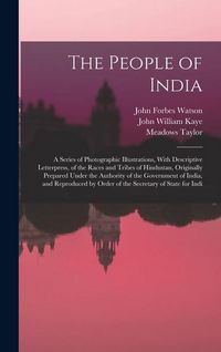 Produktbild: The People of India: A Series of Photographic Illustrations, With Descriptive Letterpress, of the Races and Tribes of Hindustan, Originally