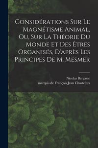 Produktbild: Consid&eacute;rations sur le magn&eacute;tisme animal, ou, sur la th&eacute;orie du monde et des &ecirc;tres organis&eacute;s, d'apr&egrave;s les principes de M. Mesmer