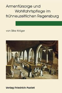 Produktbild: Armenf&uuml;rsorge und Wohlfahrtspflege im fr&uuml;hneuzeitlichen Regensburg