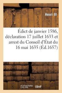 Produktbild: &Eacute;dict de janvier 1586, d&eacute;claration du 17 juillet 1633 et arrest du Conseil d'&Eacute;tat du 16 mai 1635