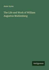 Produktbild: The Life and Work of William Augustus Muhlenberg