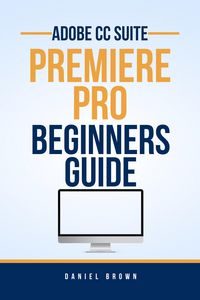 Produktbild: Adobe CC Premiere Pro - Beginners Guide (Adobe CC - Beginners Guide)