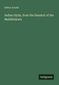 Produktbild: Indian Idylls, from the Sanskrit of the Mah&acirc;bh&acirc;rata