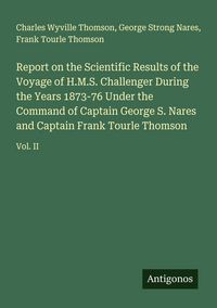 Produktbild: Report on the Scientific Results of the Voyage of H.M.S. Challenger During the Years 1873-76 Under the Command of Captain George S. Nares and Captain