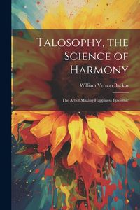 Produktbild: Talosophy, the Science of Harmony: The Art of Making Happiness Epidemic