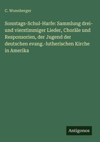 Produktbild: Sonntags-Schul-Harfe: Sammlung drei- und vierstimmiger Lieder, Chor&auml;le und Responsorien, der Jugend der deutschen evang.-lutherischen Kirche in Amerik