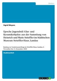 Produktbild: Epoche Jugendstil: Glas- und Keramikobjekte aus der Sammlung von Heinrich und Marie Strieffler im St&auml;dtischen Museum Strieffler-Haus, Landau