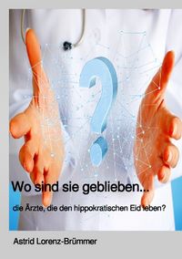 Produktbild: Wo sind sie geblieben? ... die &Auml;rzte, die den hippokratischen Eid noch leben.