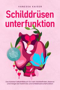 Produktbild: Schilddr&uuml;senunterfunktion: Das Kickstart Selbsthilfebuch f&uuml;r mehr Wohlbefinden, Balance und Energie bei Hashimoto und Schilddr&uuml;senunterfunktion - inkl
