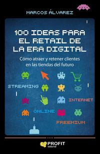 Produktbild: 100 ideas para el retail de la era digital : c&oacute;mo atraer y retener clientes en las tiendas del futuro