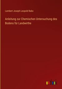 Produktbild: Anleitung zur Chemischen Untersuchung des Bodens f&uuml;r Landwirthe