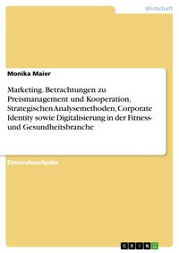 Produktbild: Marketing. Betrachtungen zu Preismanagement und Kooperation, Strategischen Analysemethoden, Corporate Identity sowie Digitalisierung in der Fitness- u