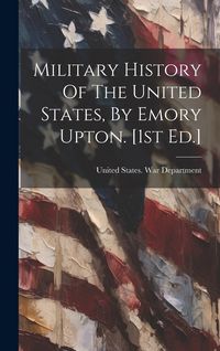 Produktbild: Military History Of The United States, By Emory Upton. [1st Ed.]