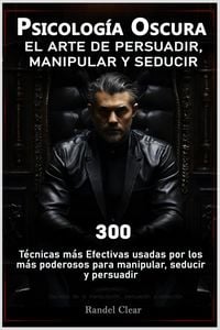 Produktbild: Psicolog&iacute;a Oscura: El Arte de Persuadir, Manipular y Seducir Las 300 t&eacute;cnicas m&aacute;s Efectivas usadas por los m&aacute;s poderosos para manipular, seducir y per
