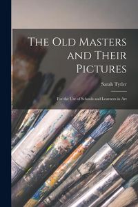 Produktbild: The Old Masters and Their Pictures: For the Use of Schools and Learners in Art