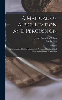 Produktbild: A Manual of Auscultation and Percussion: Embracing the Physical Diagnosis of Diseases of the Lungs and Heart, and of Thoracic Aneurism