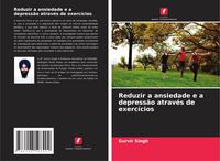 Produktbild: Reduzir a ansiedade e a depress&atilde;o atrav&eacute;s de exerc&iacute;cios