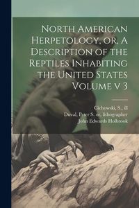 Produktbild: North American Herpetology, or, A Description of the Reptiles Inhabiting the United States Volume v 3