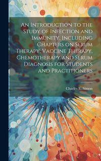 Produktbild: An Introduction to the Study of Infection and Immunity, Including Chapters on Serum Therapy, Vaccine Therapy, Chemotherapy and Serum Diagnosis for Stu