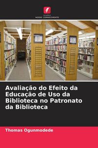 Produktbild: Avalia&ccedil;&atilde;o do Efeito da Educa&ccedil;&atilde;o de Uso da Biblioteca no Patronato da Biblioteca