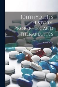 Produktbild: Ichthyol, Its History, Properties, and Therapeutics