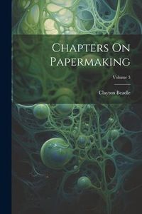 Produktbild: Chapters On Papermaking; Volume 3