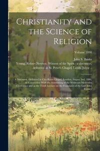 Produktbild: Christianity and the Science of Religion: A Discourse, Delivered in City-road Chapel, London, August 2nd, 1880, in Connection With the Assembling of t