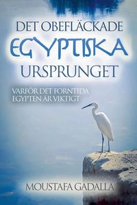Produktbild: Det obefl&auml;ckade egyptiska ursprunget - Varf&ouml;r det forntida Egypten &auml;r viktigt