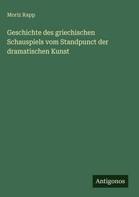 Produktbild: Geschichte des griechischen Schauspiels vom Standpunct der dramatischen Kunst