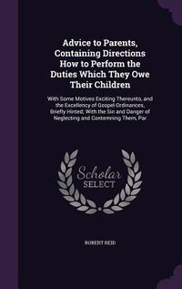 Produktbild: Advice to Parents, Containing Directions How to Perform the Duties Which They Owe Their Children