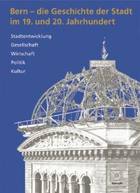 Produktbild: Bern - die Geschichte der Stadt im 19. und 20. Jahrhundert