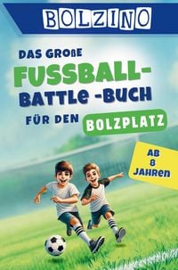 Produktbild: BOLZINO - Das gro&szlig;e Fussball-Battle Buch f&uuml;r Kinder ab 8 Jahren: 100 echte Bolzplatz-Duelle I coole Matches und unvergesslicher Spielspa&szlig; I