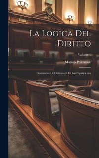 Produktbild: La Logica Del Diritto: Frammenti Di Dottrina E Di Giurisprudenza; Volume 1