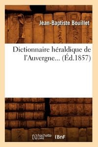 Produktbild: Dictionnaire h&eacute;raldique de l'Auvergne (&Eacute;d.1857)