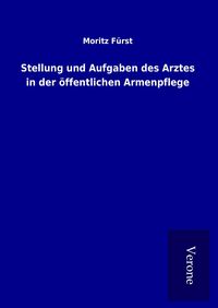 Produktbild: Stellung und Aufgaben des Arztes in der &ouml;ffentlichen Armenpflege